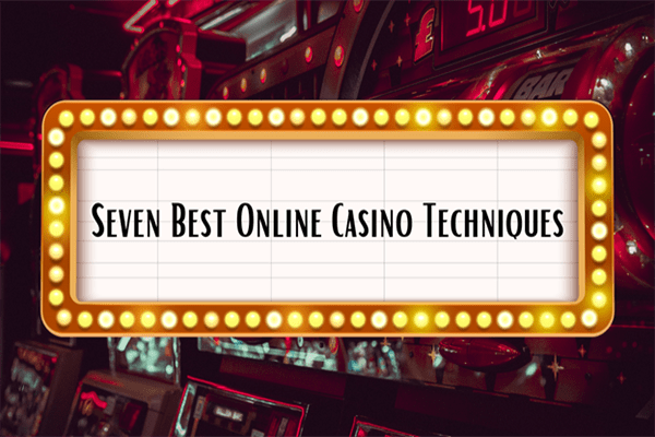 Seven Best Online Casino Techniques You Should Learn